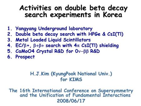 Activities on double beta decay search experiments in Korea 1.Yangyang Underground laboratory 2.Double beta decay search with HPGe & CsI(Tl) 3.Metal Loaded.