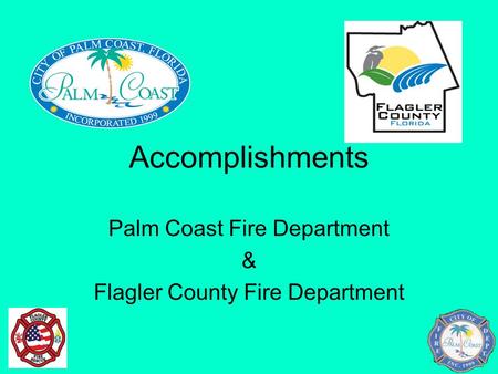 Accomplishments Palm Coast Fire Department & Flagler County Fire Department.