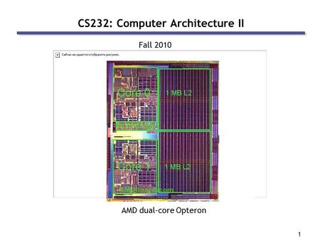 1 CS232: Computer Architecture II Fall 2010 AMD dual-core Opteron.