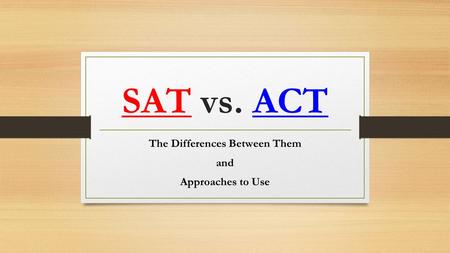 SAT vs. ACT The Differences Between Them and Approaches to Use.