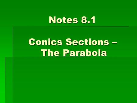 Notes 8.1 Conics Sections – The Parabola