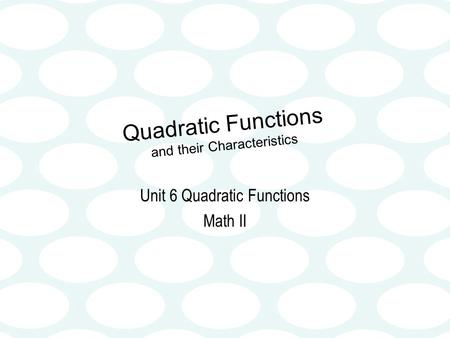 Quadratic Functions and their Characteristics Unit 6 Quadratic Functions Math II.