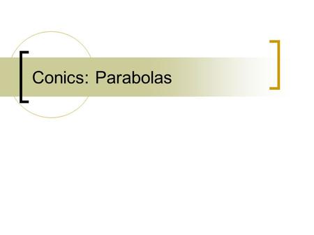 Conics: Parabolas. Parabolas: The set of all points equidistant from a fixed line called the directrix and a fixed point called the focus. The vertex.