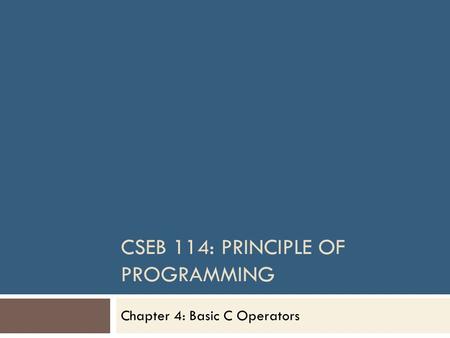 CSEB 114: PRINCIPLE OF PROGRAMMING Chapter 4: Basic C Operators.