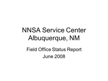 NNSA Service Center Albuquerque, NM Field Office Status Report June 2008.