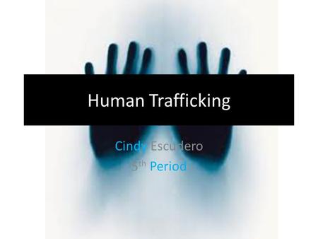 Human Trafficking Cindy Escudero 5 th Period. About 800,000 people are trafficked across U.S borders each year 20 million children each year – primarily.