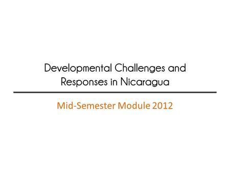 Mid-Semester Module 2012. ¡Bienvenidos a Nicaragua! Our stops – Jinotega (Los Robles), Managua, San Juan del Sur, Granada Nicaraguan partners (Comunidad.