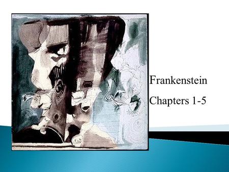 F rankenstein Chapters 1-5. * What do you think of the epistolary novel?  How would the story have changed if Victor Frankenstein told it?  Are your.