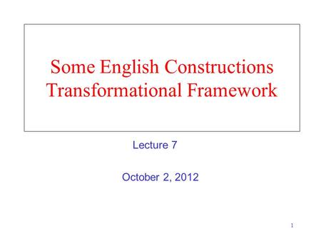 1 Some English Constructions Transformational Framework October 2, 2012 Lecture 7.