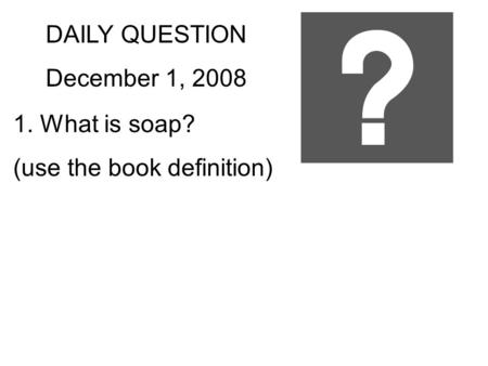 DAILY QUESTION December 1, 2008 What is soap?