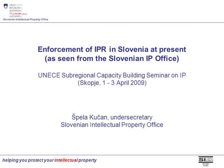 Slovenian Intellectual Property Office helping you protect your intellectual property Enforcement of IPR in Slovenia at present (as seen from the Slovenian.