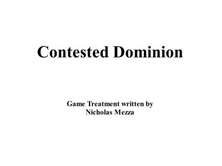 Contested Dominion Game Treatment written by Nicholas Mezza.