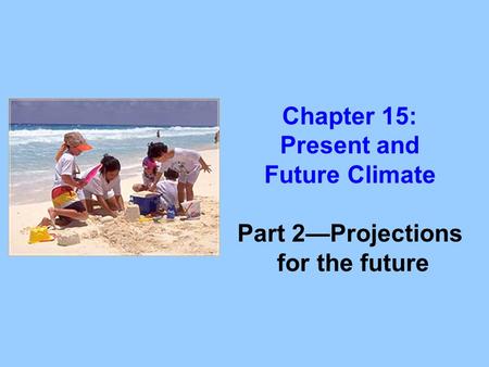 Chapter 15: Present and Future Climate Part 2—Projections for the future.