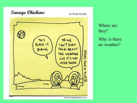 Where are they? Why is there no weather?. Meteorology The study of weather Good sites for weather info: weather.com