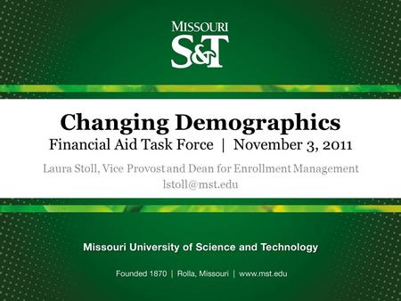 Changing Demographics Financial Aid Task Force | November 3, 2011 Laura Stoll, Vice Provost and Dean for Enrollment Management