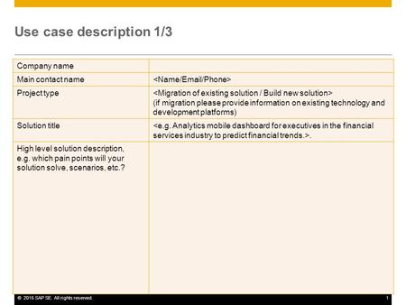 ©2015 SAP SE. All rights reserved.1 Use case description 1/3 Company name Main contact name Project type (if migration please provide information on existing.