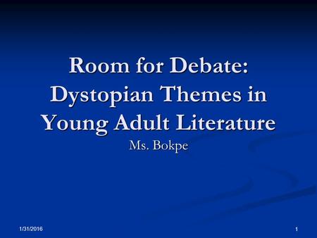 1/31/2016 1 Room for Debate: Dystopian Themes in Young Adult Literature Ms. Bokpe.