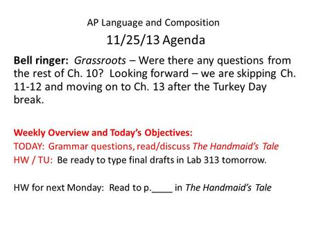 AP Language and Composition 11/25/13 Agenda Bell ringer: Grassroots – Were there any questions from the rest of Ch. 10? Looking forward – we are skipping.