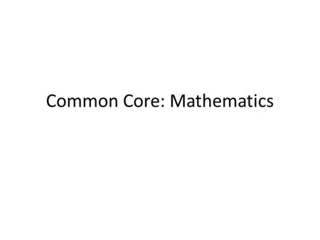 Common Core: Mathematics. Examine our collective knowledge base of K- 12 math teaching and learning Identify characteristics of effective classroom practice.