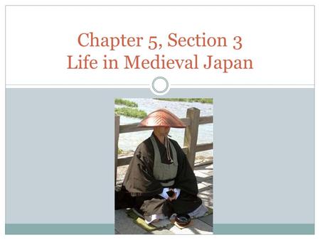 Chapter 5, Section 3 Life in Medieval Japan. *Largely influenced by China & Korea.