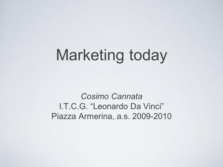 Marketing today Cosimo Cannata I.T.C.G. “Leonardo Da Vinci” Piazza Armerina, a.s. 2009-2010.