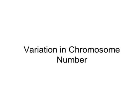 Variation in Chromosome Number. Variation in chromosome may be of two types 1. Variation in chromosome number 1.1. Euploidy/Polyploidy 1.2. Aneuploidy.