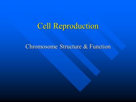 Cell Reproduction Chromosome Structure & Function.