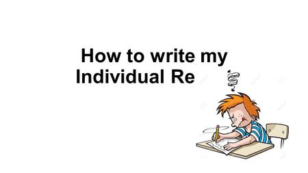 How to write my Individual Report. No Plagiarism This Includes: Copying off the internet word for word Copying your partners Use your presentation to.