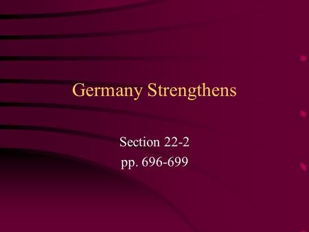 Germany Strengthens Section 22-2 pp. 696-699. Preview Questions What factors fueled Germany’s industrial growth? How was Bismarck unsuccessful in his.