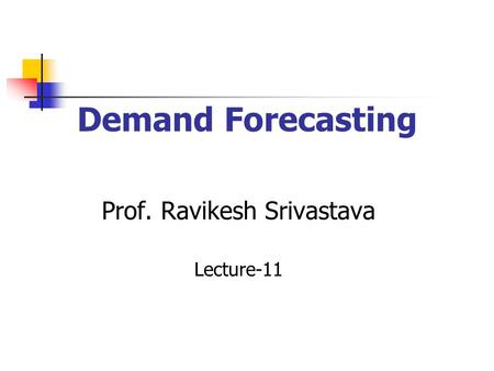 Demand Forecasting Prof. Ravikesh Srivastava Lecture-11.