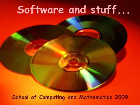 Software and stuff... School of Computing and Mathematics 2009.