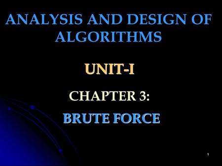 1 UNIT-I BRUTE FORCE ANALYSIS AND DESIGN OF ALGORITHMS CHAPTER 3: