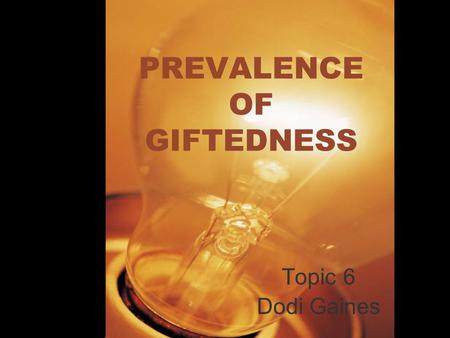 PREVALENCE OF GIFTEDNESS Topic 6 Dodi Gaines. HOW DO YOU FIND THEM?