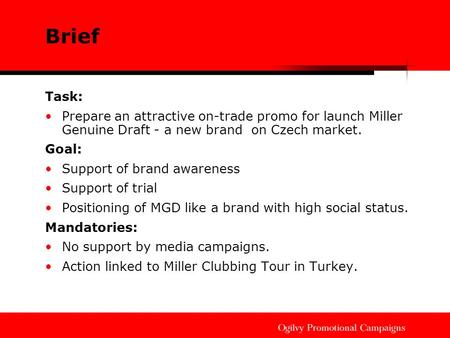 Brief Task: Prepare an attractive on-trade promo for launch Miller Genuine Draft - a new brand on Czech market. Goal: Support of brand awareness Support.