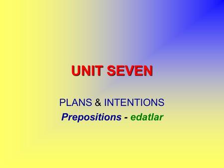 UNIT SEVEN PLANS & INTENTIONS Prepositions - edatlar.