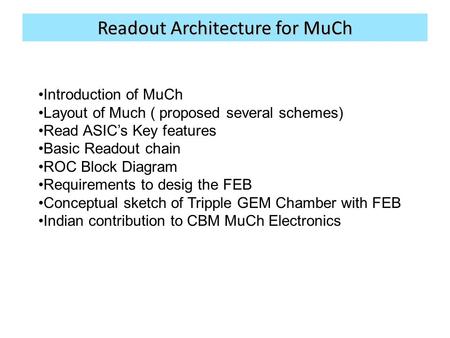 Readout Architecture for MuCh Introduction of MuCh Layout of Much ( proposed several schemes) Read ASIC’s Key features Basic Readout chain ROC Block Diagram.