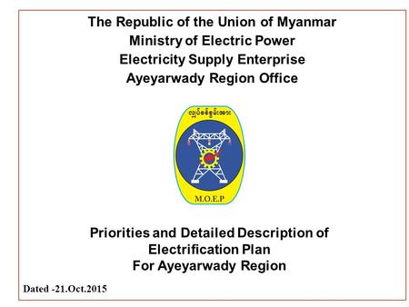 The Republic of the Union of Myanmar Ministry of Electric Power Electricity Supply Enterprise Ayeyarwady Region Office Priorities and Detailed Description.