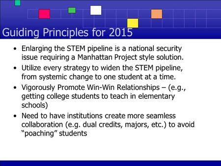 Guiding Principles for 2015 Enlarging the STEM pipeline is a national security issue requiring a Manhattan Project style solution. Utilize every strategy.