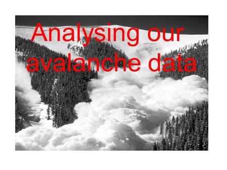 Analysing our avalanche data. Objectives Skills Objectives  Apply maths to different subjects e.g. science, geography  Play different roles in a team.