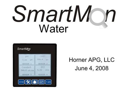 Water Horner APG, LLC June 4, 2008. What is SmartMQn Water? SmartMQn Water is a packaged monitoring solution that uses sophisticated and easy to use preconfigured.