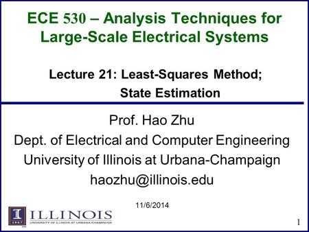 ECE 530 – Analysis Techniques for Large-Scale Electrical Systems Prof. Hao Zhu Dept. of Electrical and Computer Engineering University of Illinois at Urbana-Champaign.