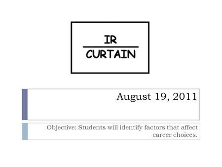 August 19, 2011 Objective: Students will identify factors that affect career choices.