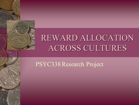 REWARD ALLOCATION ACROSS CULTURES PSYC338 Research Project.