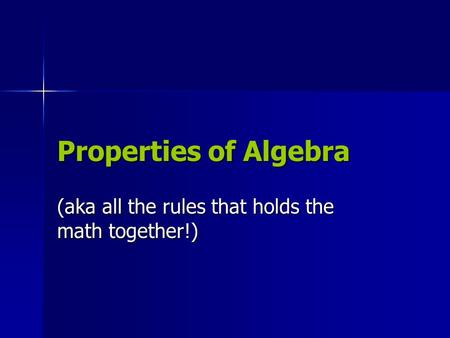 Properties of Algebra (aka all the rules that holds the math together!)