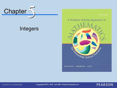 Chapter Integers 5 5 Copyright © 2013, 2010, and 2007, Pearson Education, Inc.