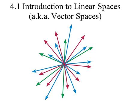 4.1 Introduction to Linear Spaces (a.k.a. Vector Spaces)