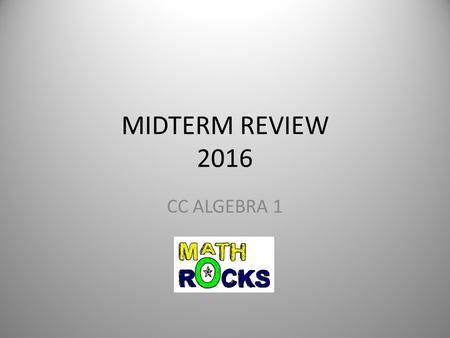 MIDTERM REVIEW 2016 CC ALGEBRA 1. FUNCTIONS Vertical Line Test X’s do not repeat (6, 9), (9, 0), (-1, 6) ONE x for ONE y!