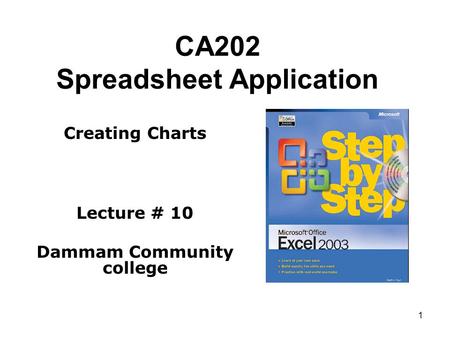 1 CA202 Spreadsheet Application Creating Charts Lecture # 10 Dammam Community college.