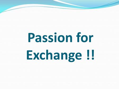 Passion for Exchange !!. Passion Webster says: Extreme, compelling emotion; intense emotional drive Obsession Excitement Enthusiasm.