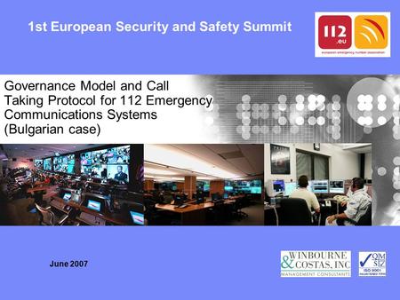 Governance Model and Call Taking Protocol for 112 Emergency Communications Systems (Bulgarian case) June 2007 1st European Security and Safety Summit.